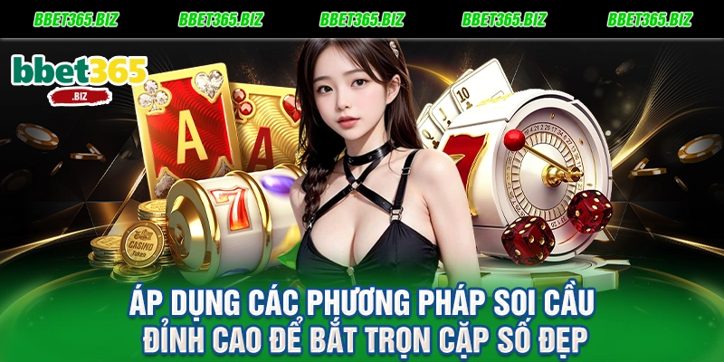 Áp dụng các phương pháp soi cầu đỉnh cao để bắt trọn cặp số đẹp
