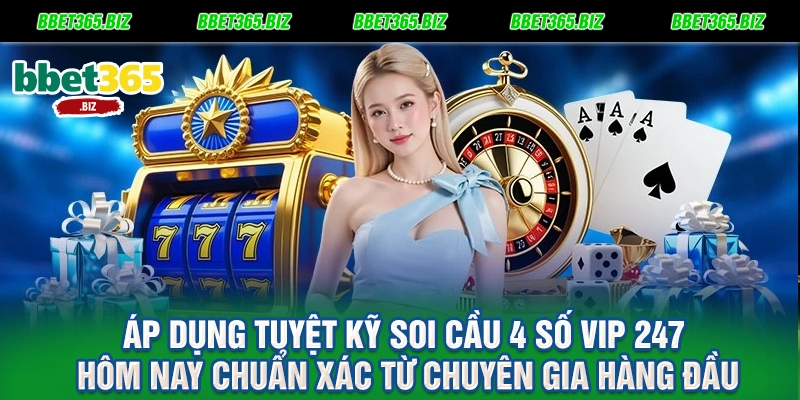 Áp dụng tuyệt kỹ soi cầu 4 số VIP 247 hôm nay chuẩn xác từ chuyên gia hàng đầu