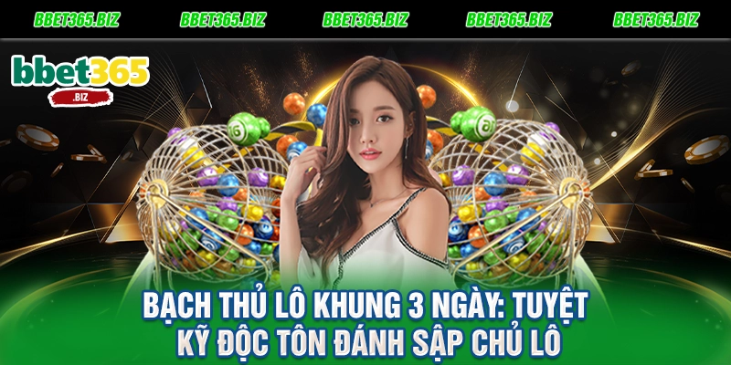 Bạch thủ lô khung 3 ngày Tuyệt kỹ độc tôn đánh sập chủ lô
