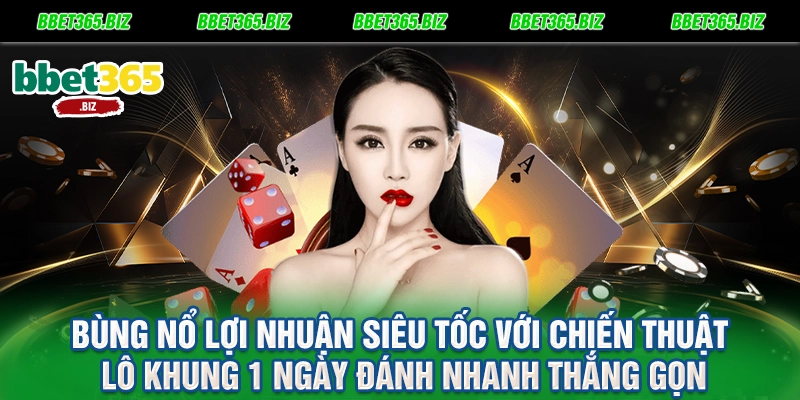 Bùng nổ lợi nhuận siêu tốc với chiến thuật lô khung 1 ngày đánh nhanh thắng gọn
