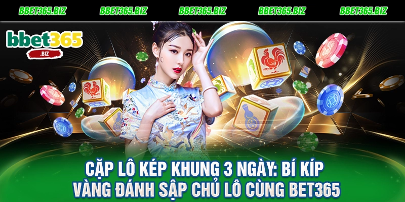 Cặp lô kép khung 3 ngày Bí kíp vàng đánh sập chủ lô cùng BET365