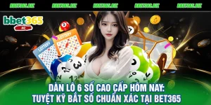 Dàn lô 6 số cao cấp hôm nay Tuyệt kỹ bắt số chuẩn xác tại BET365