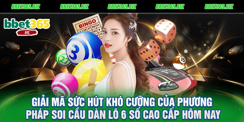 Dàn lô 6 số cao cấp hôm nay: Tuyệt kỹ bắt số chuẩn xác tại BET365 1 Giải mã sức hút khó cưỡng của phương pháp soi cầu dàn lô 6 số cao cấp hôm nay