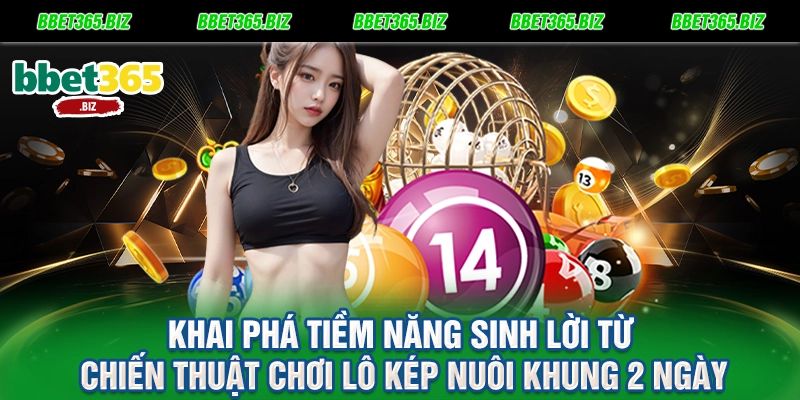 Khai phá tiềm năng sinh lời từ chiến thuật chơi lô kép nuôi khung 2 ngày