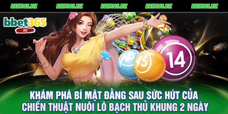Khám phá bí mật đằng sau sức hút của chiến thuật nuôi lô bạch thủ khung 2 ngày