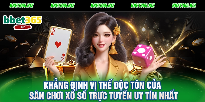 Khẳng định vị thế độc tôn của sân chơi xổ số trực tuyến uy tín nhất