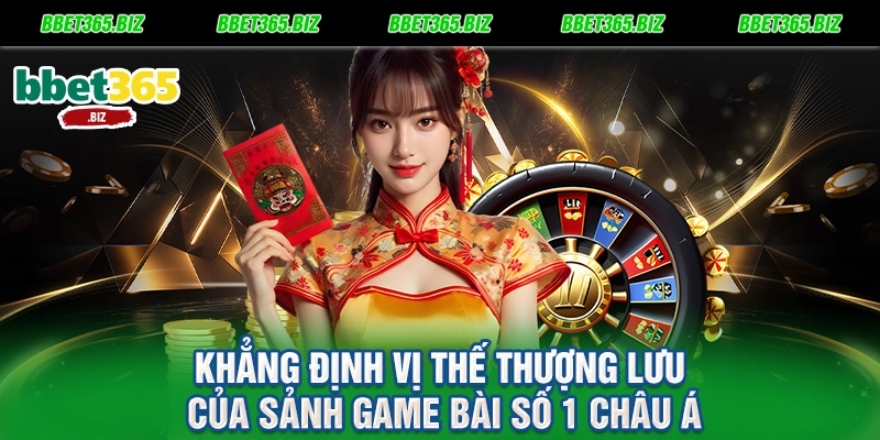 Khẳng định vị thế thượng lưu của sảnh game bài số 1 Châu Á