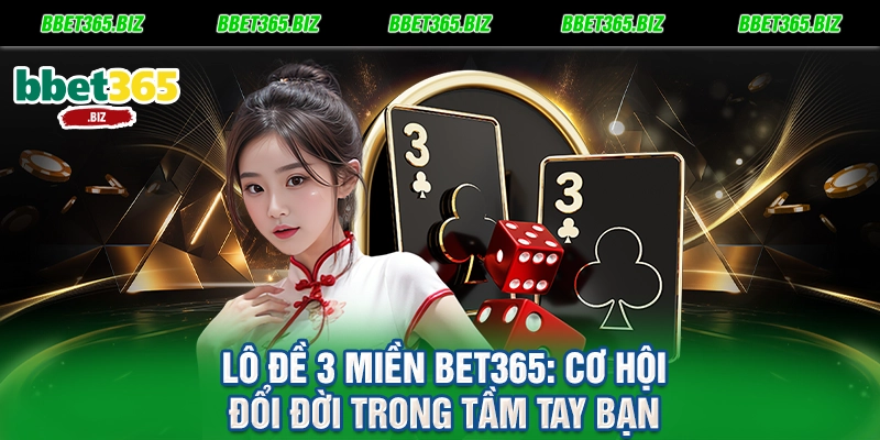 Lô đề 3 miền BET365 Cơ hội đổi đời trong tầm tay bạn