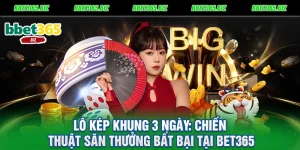 Lô kép khung 3 ngày Chiến thuật săn thưởng bất bại tại BET365