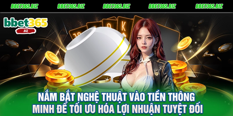 Nắm bắt nghệ thuật vào tiền thông minh để tối ưu hóa lợi nhuận tuyệt đối