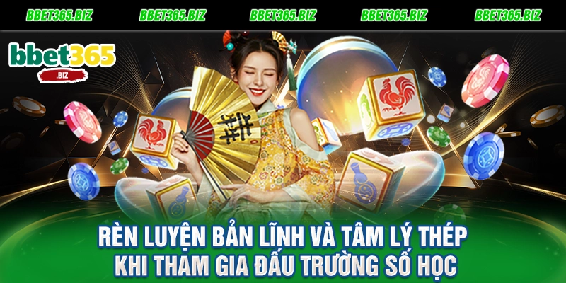 Rèn luyện bản lĩnh và tâm lý thép khi tham gia đấu trường số học