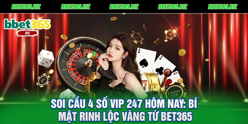 Soi cầu 4 số VIP 247 hôm nay Bí mật rinh lộc vàng từ BET365
