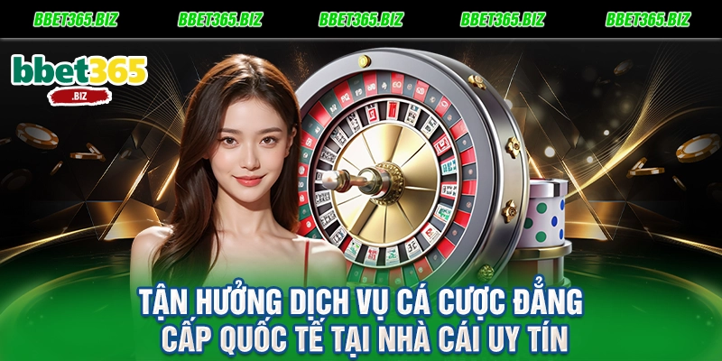 Tận hưởng dịch vụ cá cược đẳng cấp quốc tế tại nhà cái uy tín