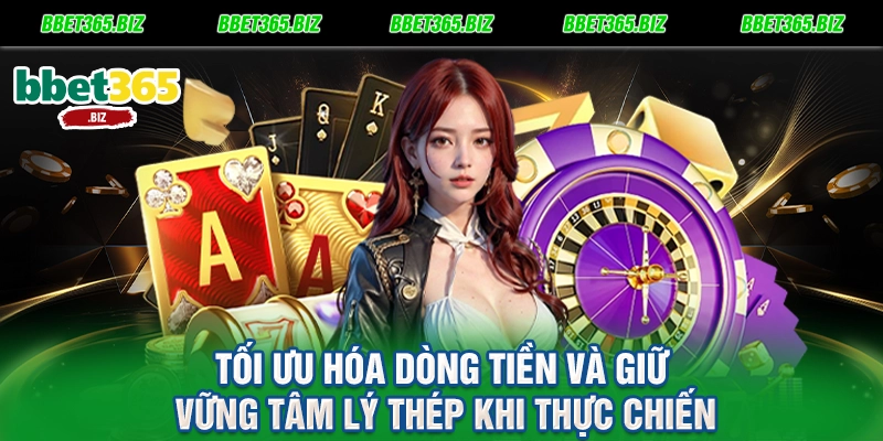 Tối ưu hóa dòng tiền và giữ vững tâm lý thép khi thực chiến