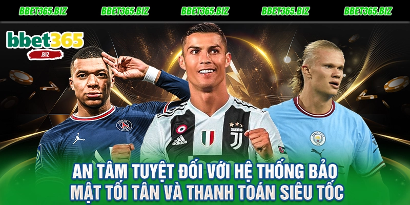 An tâm tuyệt đối với hệ thống bảo mật tối tân và thanh toán siêu tốc