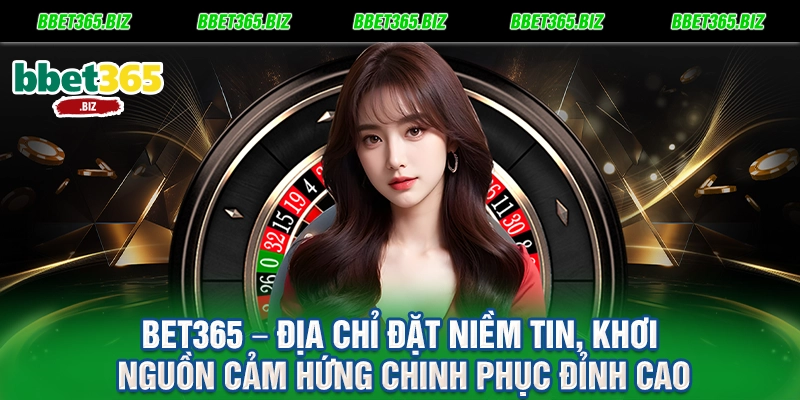 BET365 – Địa Chỉ Đặt Niềm Tin, Khơi Nguồn Cảm Hứng Chinh Phục Đỉnh Cao