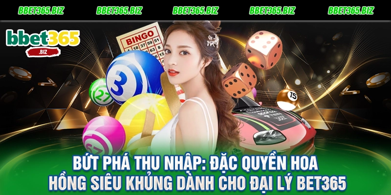 Bứt phá thu nhập Đặc quyền hoa hồng siêu khủng dành cho đại lý BET365