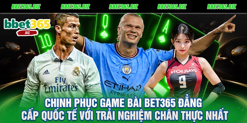 Chinh phục game bài BET365 đẳng cấp quốc tế với trải nghiệm chân thực nhất