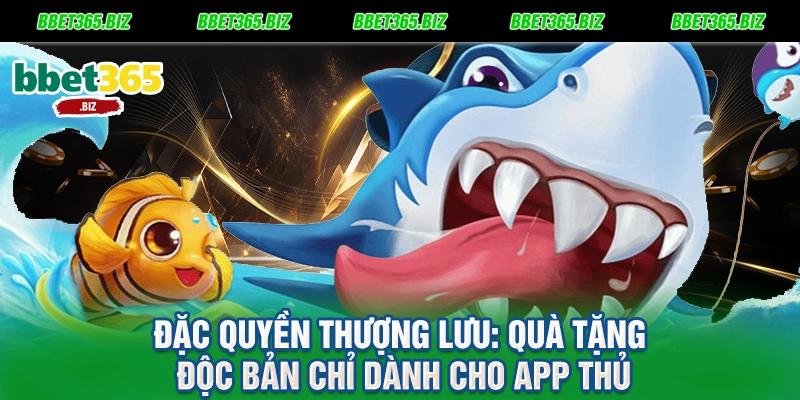 Đặc quyền thượng lưu Quà tặng độc bản chỉ dành cho App thủ