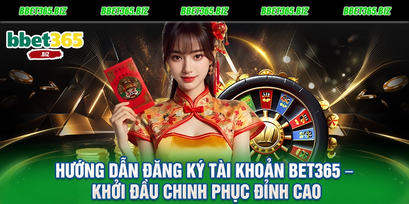 Hướng Dẫn Đăng Ký Tài Khoản BET365 – Khởi Đầu Chinh Phục Đỉnh Cao