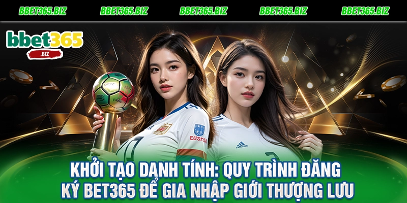 Khởi tạo danh tính Quy trình đăng ký BET365 để gia nhập giới thượng lưu