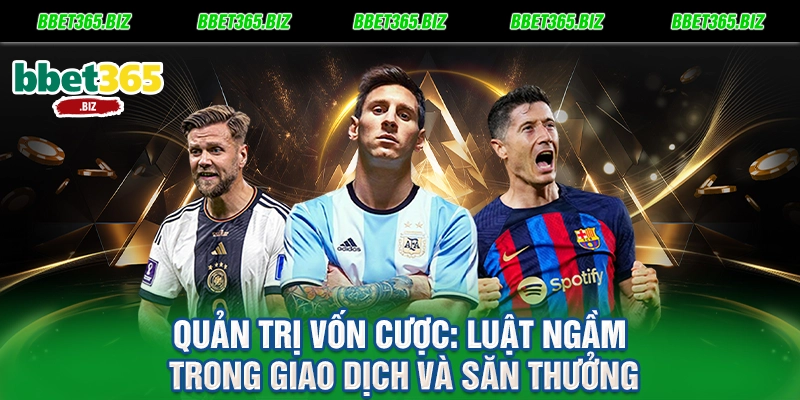 Điều khoản điều kiện BET365 - Bản cam kết vàng cho quyền lợi hội viên 2 Quản trị vốn cược Luật ngầm trong giao dịch và săn thưởng