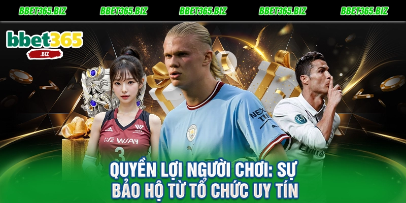 Quyền lợi người chơi Sự bảo hộ từ tổ chức uy tín