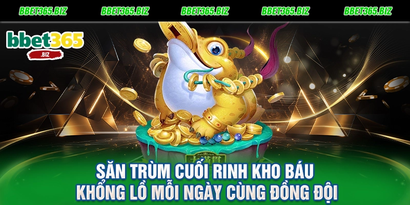 Săn trùm cuối rinh kho báu khổng lồ mỗi ngày cùng đồng đội