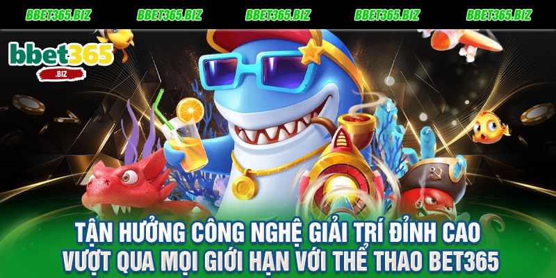 Thể thao BET365: Đấu trường rực lửa, thỏa mãn đam mê cá cược 2 Tận hưởng công nghệ giải trí đỉnh cao vượt qua mọi giới hạn với thể thao BET365