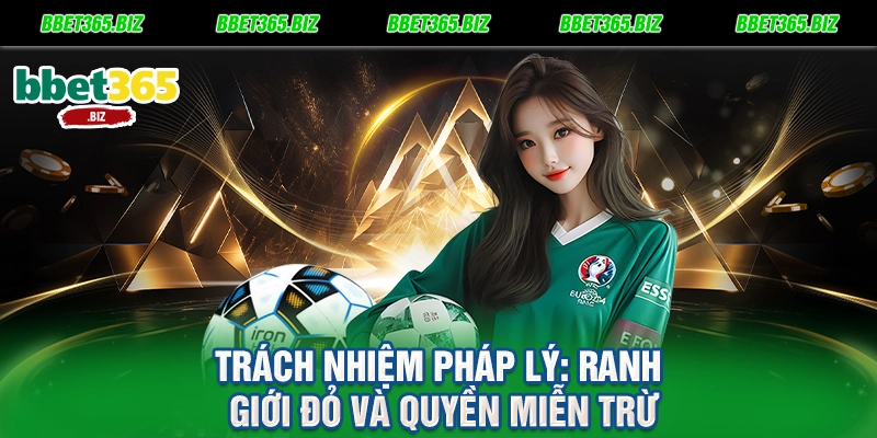 Điều khoản điều kiện BET365 - Bản cam kết vàng cho quyền lợi hội viên 3 Trách nhiệm pháp lý Ranh giới đỏ và quyền miễn trừ