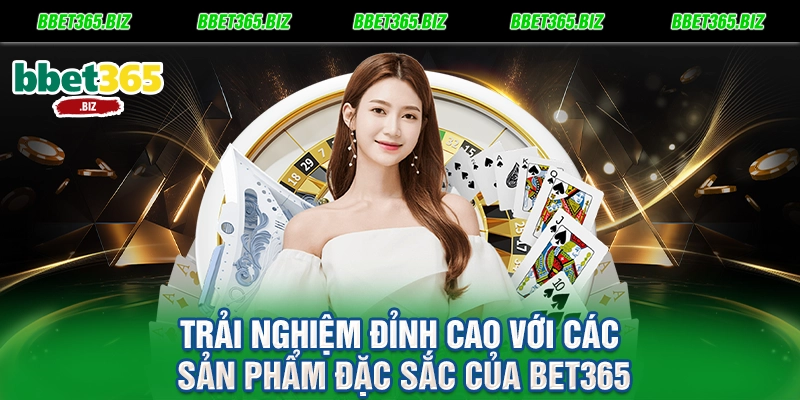Trải Nghiệm Đỉnh Cao Với Các Sản Phẩm Đặc Sắc Của BET365