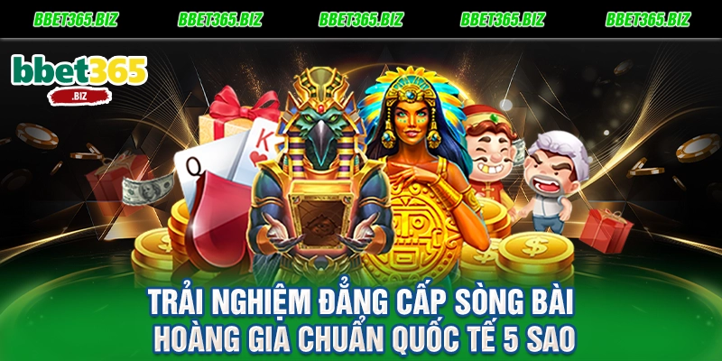 Trải nghiệm đẳng cấp sòng bài hoàng gia chuẩn quốc tế 5 sao