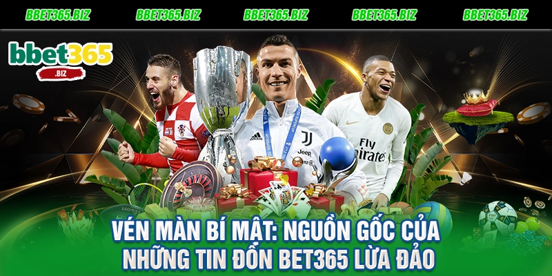 Vén màn bí mật Nguồn gốc của những tin đồn BET365 lừa đảo